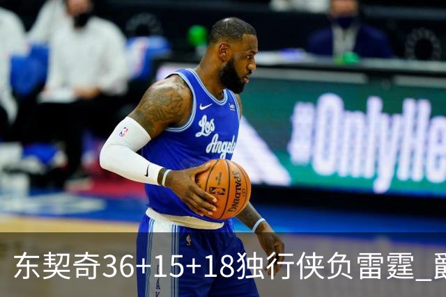 东契奇36+15+18独行侠负雷霆 爵士险胜开拓者