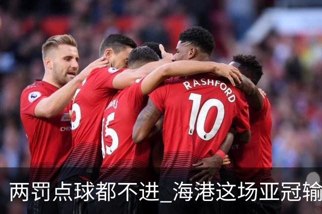 两罚点球都不进 海港这场亚冠输得郁闷……