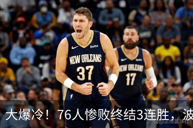 大爆冷！76人惨败终结3连胜，波普又受伤，布朗20中5，詹姆斯真累了