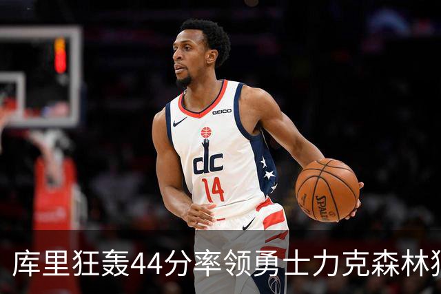库里狂轰44分率领勇士力克森林狼 伦德伯格26+8