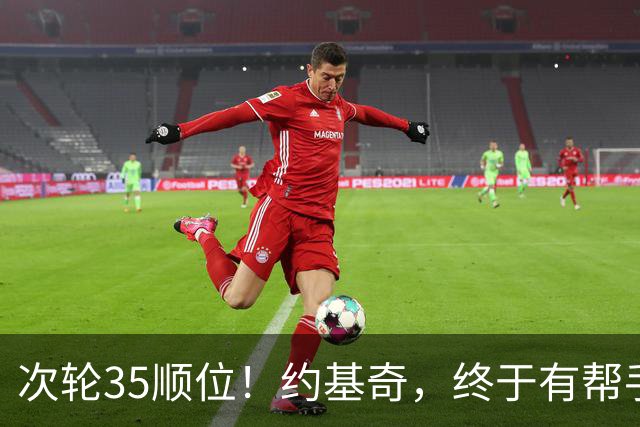 次轮35顺位！约基奇，终于有帮手了！