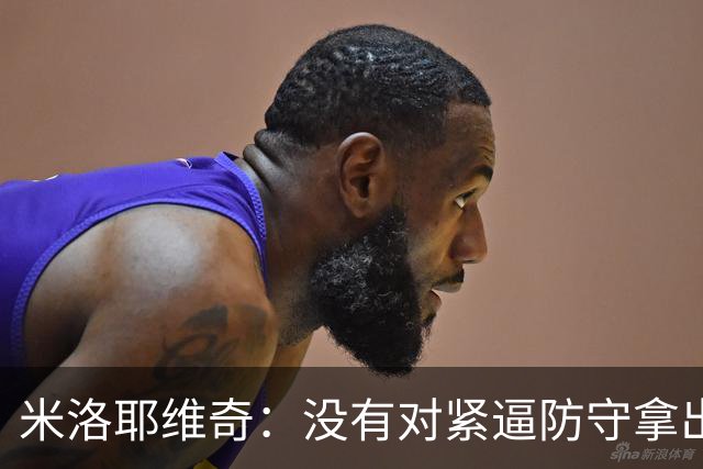 米洛耶维奇：没有对紧逼防守拿出有效措施，尽快将精力集中到亚冠