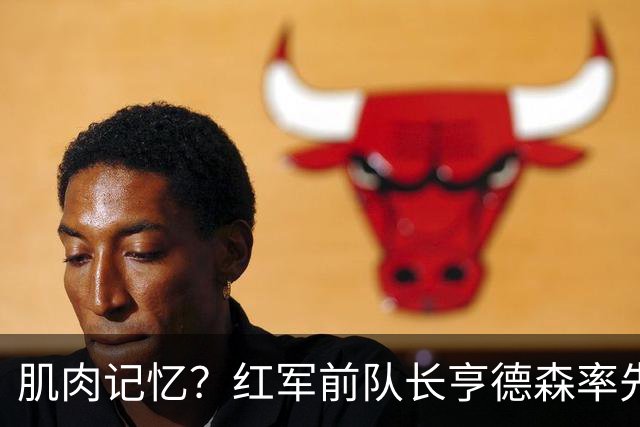 肌肉记忆？红军前队长亨德森率先向裁判示意队友福法纳手球