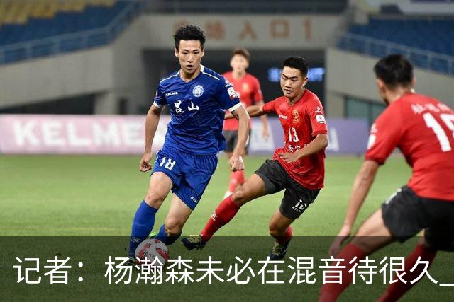 记者：杨瀚森未必在混音待很久 下放对于保持状态&比赛感觉是好事
