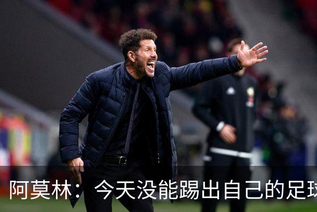 阿莫林：今天没能踢出自己的足球，我才执教2个月你们该理解