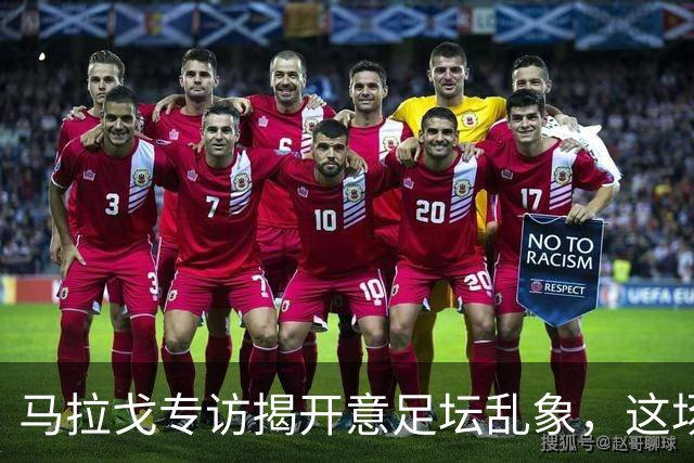 马拉戈专访揭开意足坛乱象，这场权力闹剧实在令人啼笑皆非