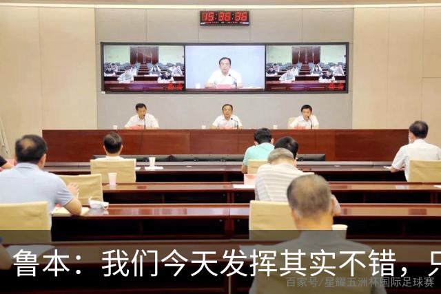 鲁本：我们今天发挥其实不错，只能没能把握住进球机会