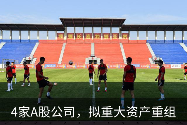 4家A股公司，拟重大资产重组